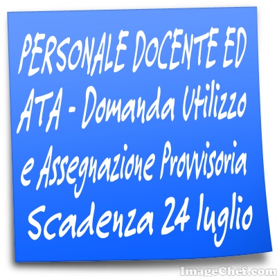 DATE DOMANDE UTILIZZAZIONI ED ASSEGNAZIONI PROVVISORIE PERSONALE DOCENTE ED ATA DAL 13 AL 24 LUGLIO