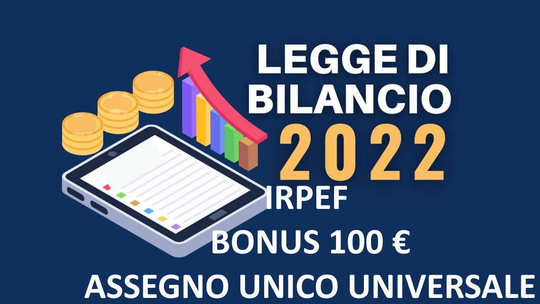 NOVITA' LEGGE DI BILANCIO 2022 - IRPEF - BONUS 100 EURO - ASSEGNO UNICO UINIVERSALE